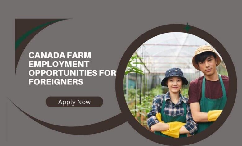 Canada Farm Employment Opportunities for Foreigners