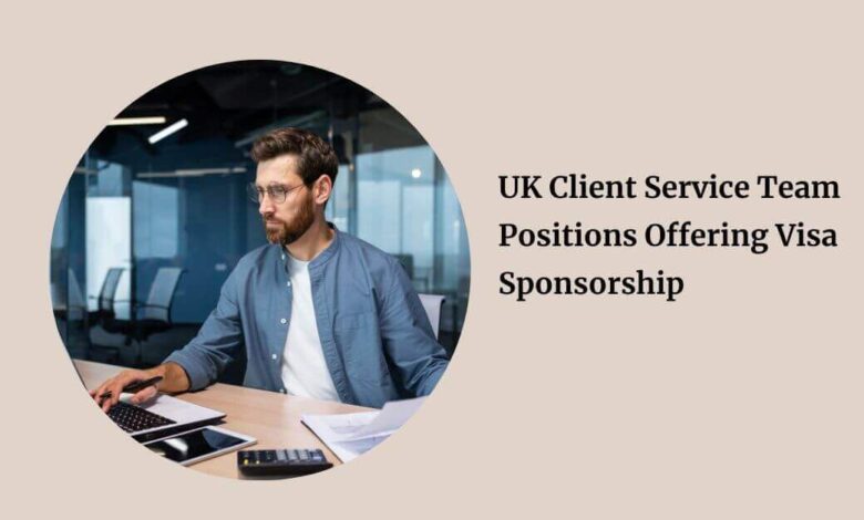 UK Client Service Team Positions Offering Visa Sponsorship